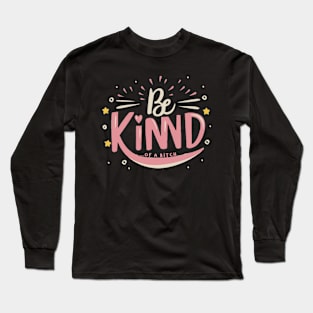 Be Kind Of A Bitch Funny Sarcastic Quote Long Sleeve T-Shirt